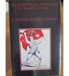 The Australian Victories in France in 1918  by Lt General John Monash Collector's Edition
