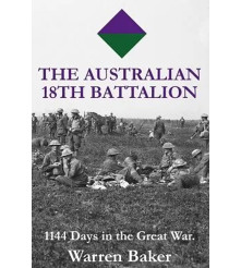 The Australian 18th Battalion 1144 Days in the Great War