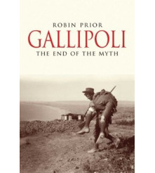 Gallipoli The End of the Myth by Robin Prior